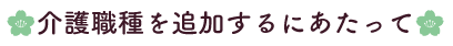 介護職種を追加するにあたって